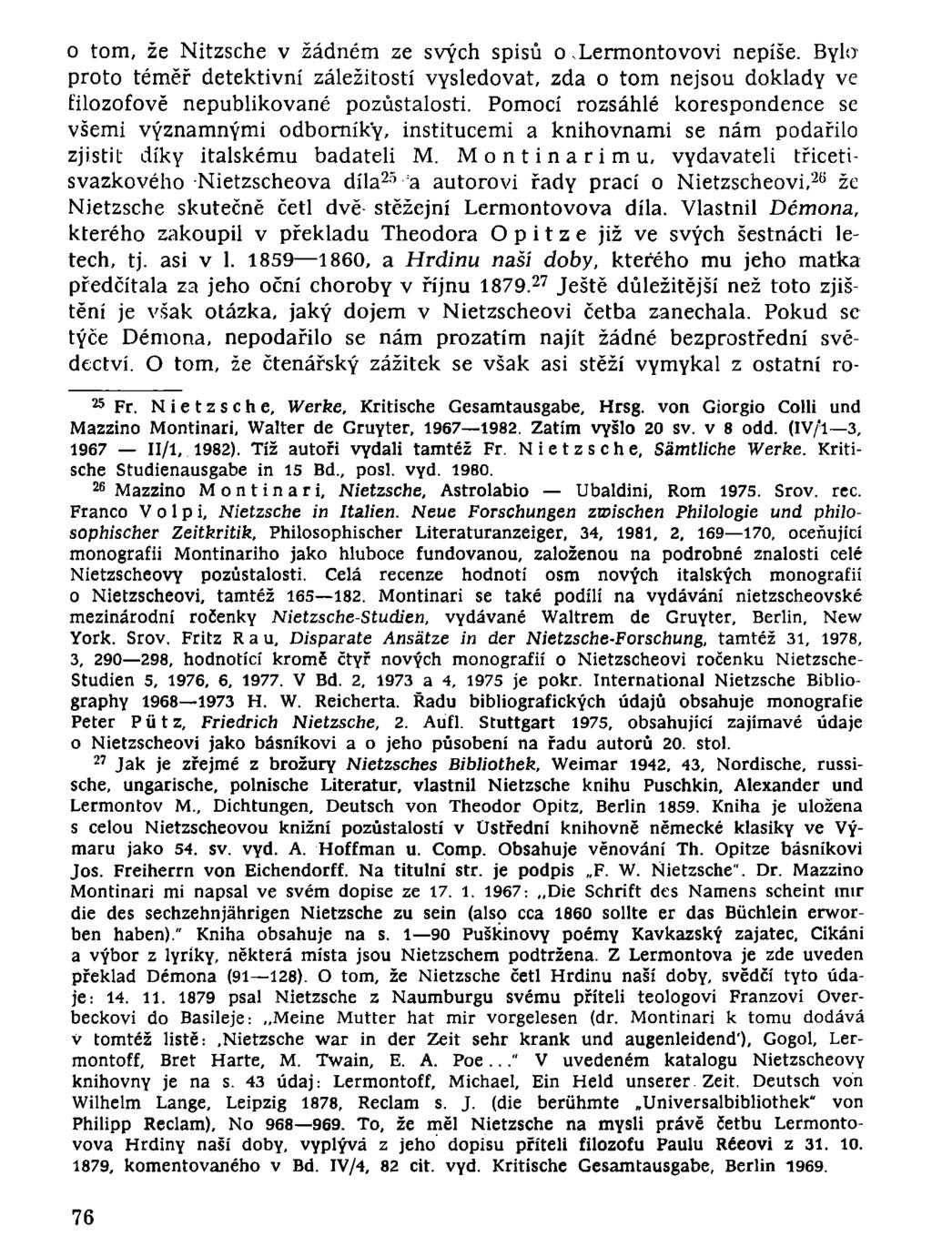 o tom, že Nitzsche v žádném ze svých spisů o.lermontovovi nepíše. Byloproto téměř detektivní záležitostí vysledovat, zda o tom nejsou doklady ve filozofově nepublikované pozůstalosti.