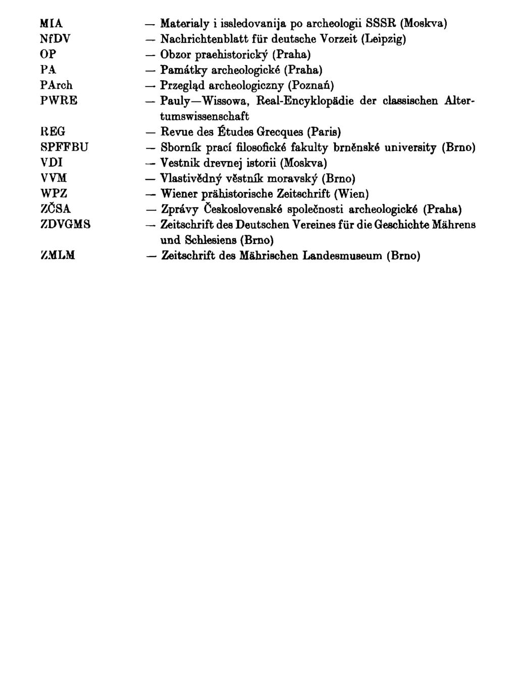 Materiály i issledovanija po archeologii SSSR (Moskva) Nachrichtenblatt fiir deutsche Vorzeit (Leipzig) Obzor praehistorický (Praha) Památky archeologické (Praha) Przeglad archeologiczny (Poznaň)