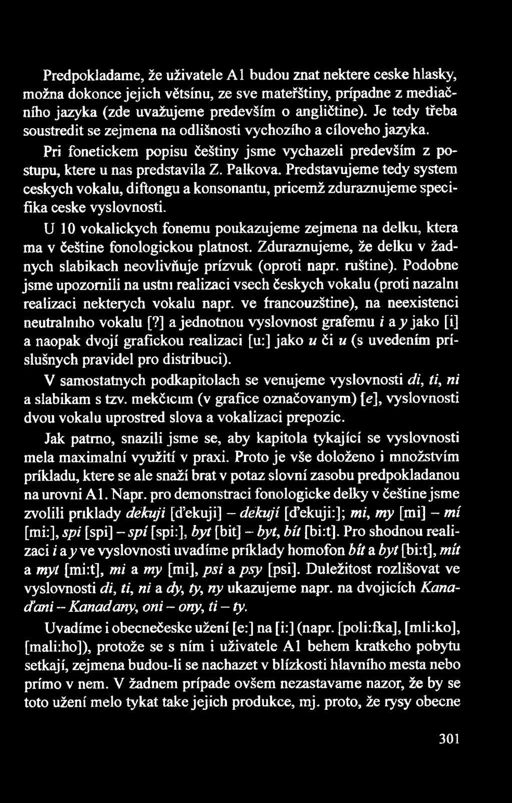 Podobne jsme upozomili na ustni realizaci vsech ćeskych vokalu (proti nazalnt realizaci nekterych vokalu napr. ve francouzśtine), na neexistenci neutralmho vokalu [?