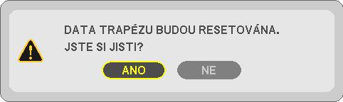 Posuňte kurzor na ANO pomocí tlačítek nebo a poté stiskněte ENTER (Zadat). POZNÁMKA: Všechny upravené hodnoty nastavené v TRAPÉZ nastavení jsou resetovány na výchozí hodnoty.