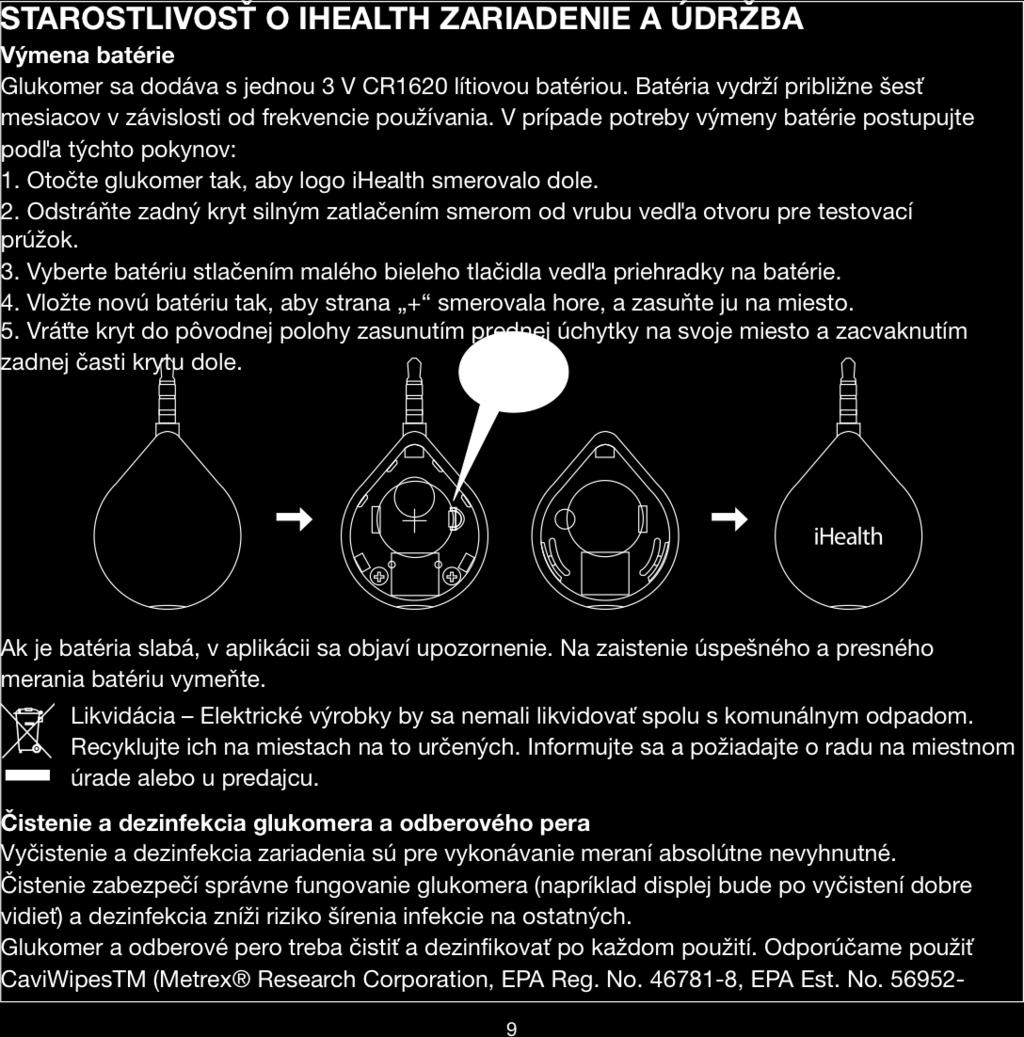 PÉČE O IHEALTH ZAŘÍZENÍ A ÚDRŽBA Výměna baterie Glukometr je dodáván s jednou 3V CR1620 lithiovou baterií. Baterie vydrží přibližně šest měsíců v závislosti na frekvenci používání.