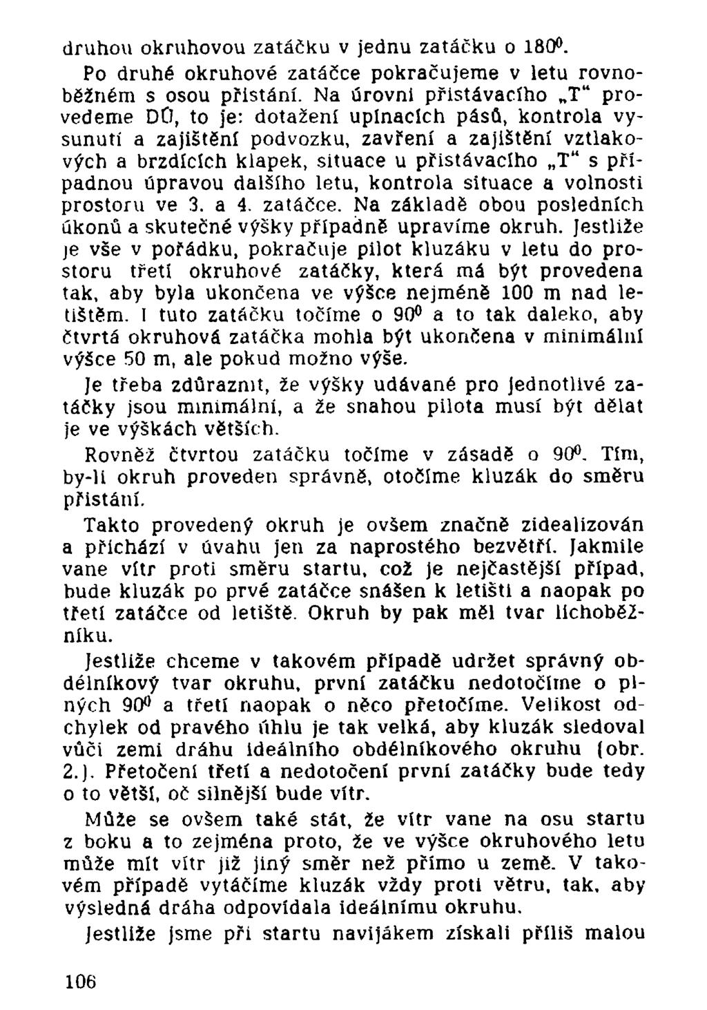 druhou okruhovou zatáčku v jednu zatáčku o 180. Po druhé okruhové zatáčce pokračujeme v letu rovnoběžném s osou přistání.