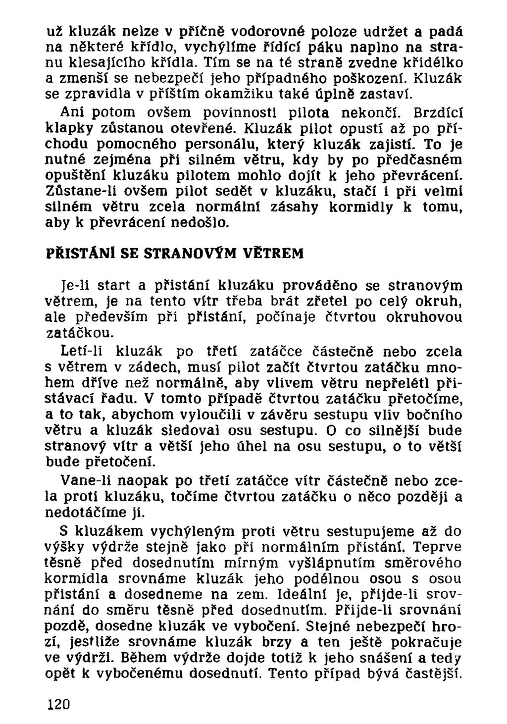 už kluzák nelze v příčně vodorovné poloze udržet a padá na některé křídlo, vychýlíme řídící páku naplno na stranu klesajícího křídla.