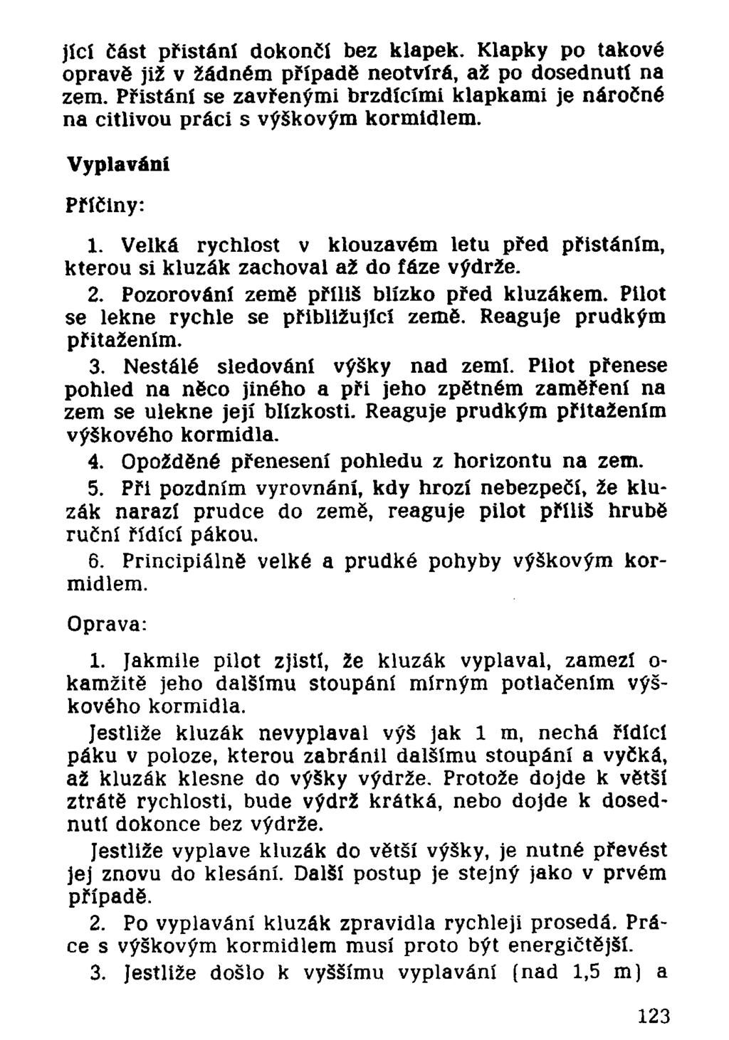 jící část přistání dokončí bez klapek. Klapky po takové opravě již v žádném případě neotvírá, až po dosednutí na zem.