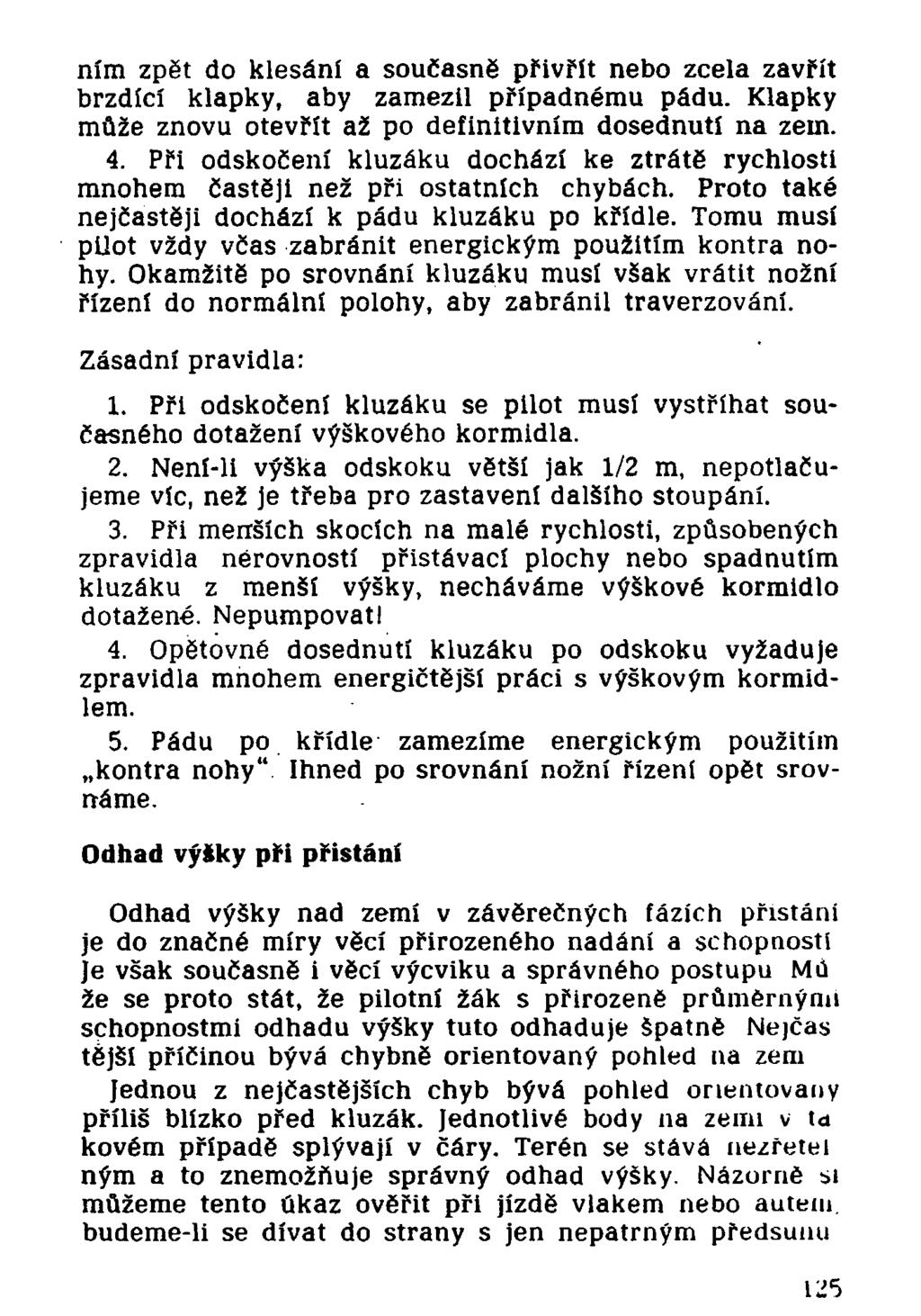 ním zpět do klesání a současně přivřít nebo zcela zavřít brzdící klapky, aby zamezil případnému pádu. Klapky může znovu otevřít až po definitivním dosednutí na zem. 4.