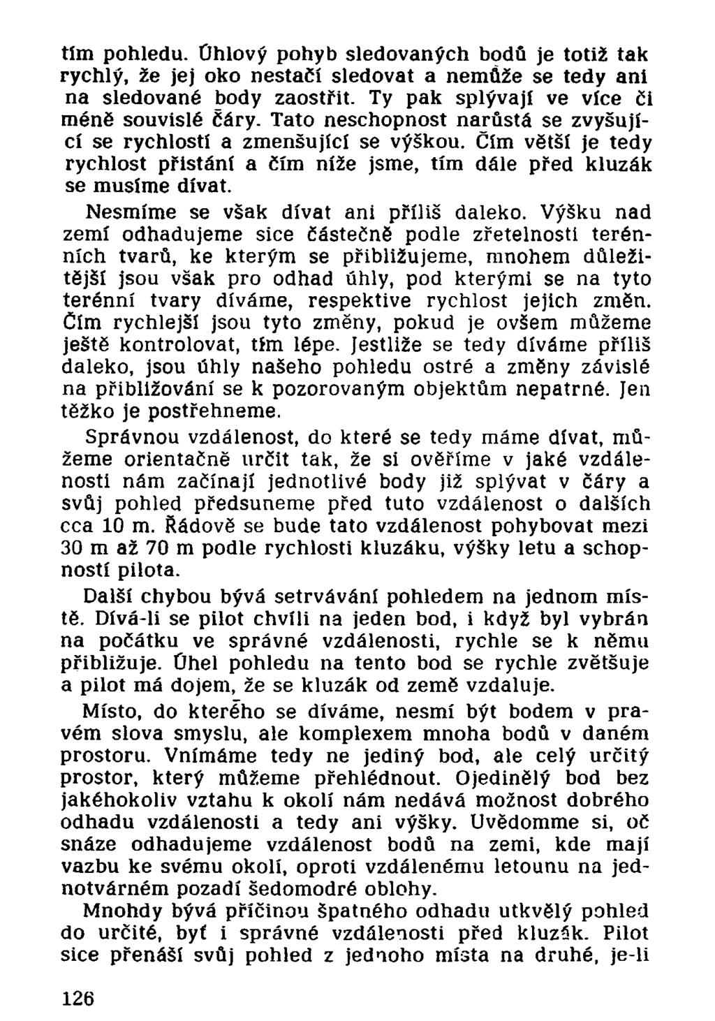 tím pohledu. Úhlový pohyb sledovaných bodů je totiž tak rychlý, že jej oko nestačí sledovat a nemůže se tedy ani na sledované body zaostřit. Ty pak splývají ve více či méně souvislé čáry.