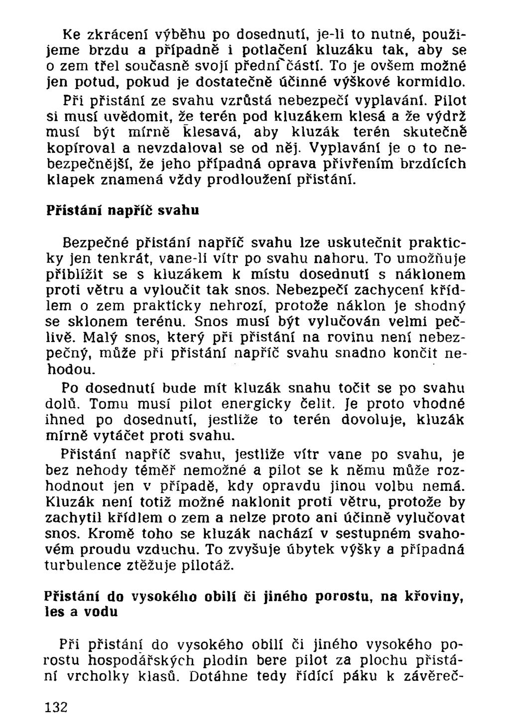 Ke zkrácení výběhu po dosednutí, je-li to nutné, použijeme brzdu a případně i potlačení kluzáku tak, aby se o zem třel současně svojí přední"částí.