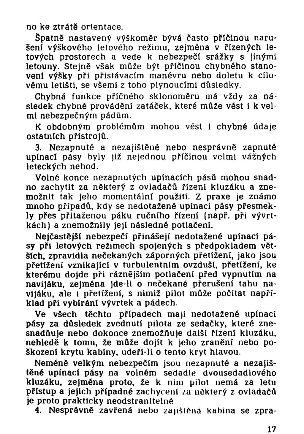 no ke ztrátě orientace. Špatně nastavený výškoměr bývá často příčinou narušení výškového letového režimu, zejména v řízených letových prostorech a vede k nebezpečí srážky s jinými letouny.