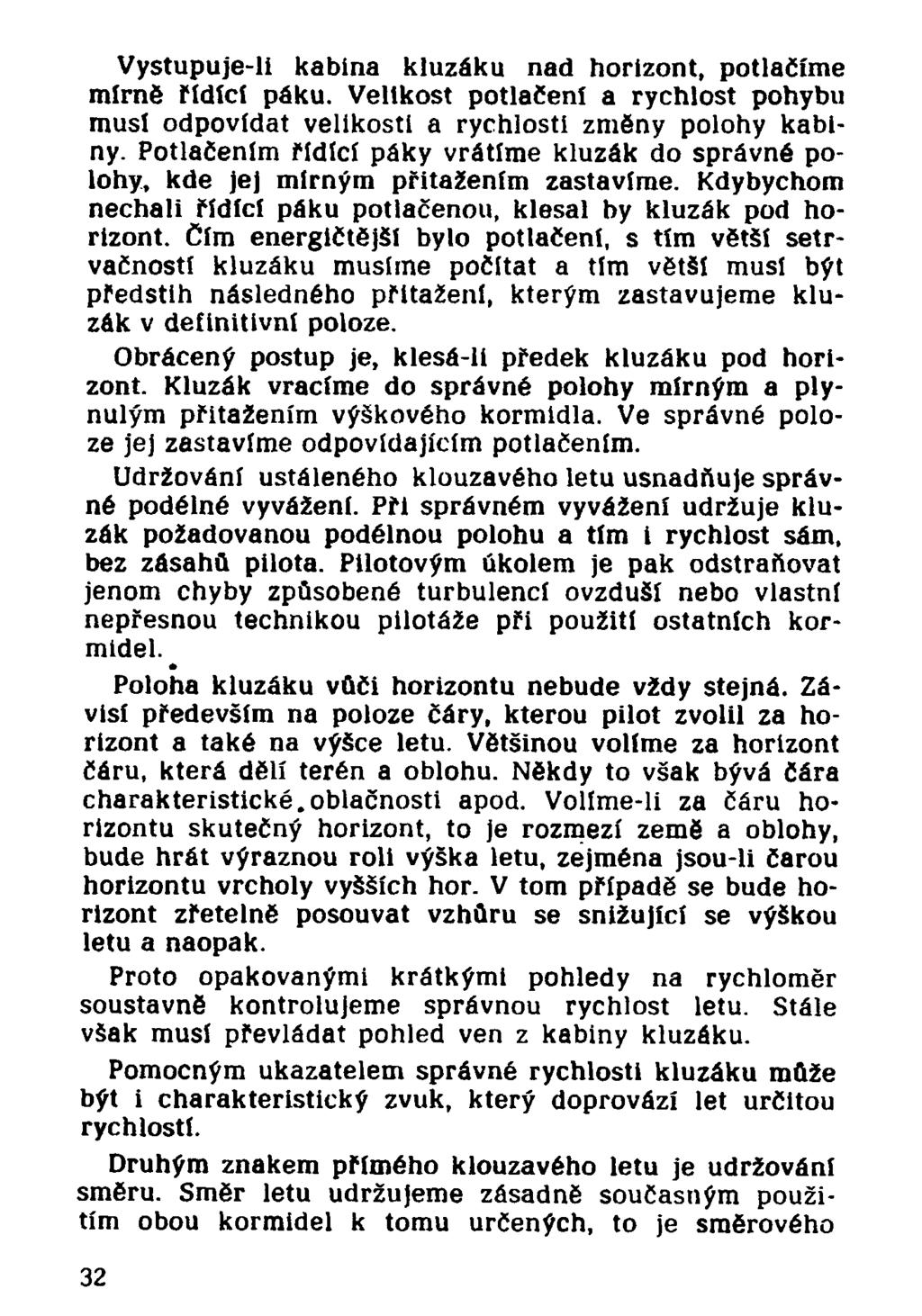 Vystupuje-li kabina kluzáku nad horizont, potlačíme mírně řídící páku. Velikost potlačení a rychlost pohybu musí odpovídat velikosti a rychlosti změny polohy kabiny.