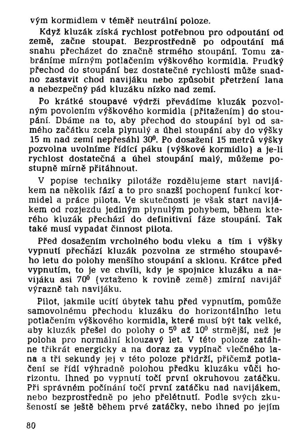 vým kormidlem v téměř neutrální poloze. Když kluzák získá rychlost potřebnou pro odpoutání od země, začne stoupat. Bezprostředně po odpoutání má snahu přecházet do značně strmého stoupání.