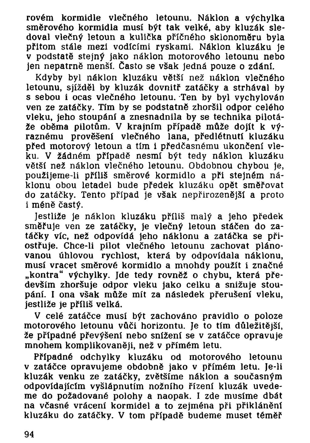 rovém kormidle vlečného letounu. Náklon a výchylka směrového kormidla musí být tak velké, aby kluzák sledoval vlečný letoun a kulička příčného sklonoměru byla přitom stále mezi vodícími ryskami.