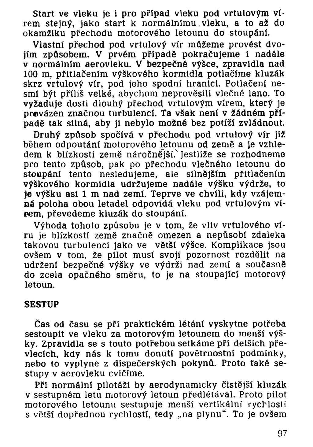 Start ve vleku je i pro případ vleku pod vrtulovým vírem stejný, jako start k normálnímu vleku, a to až do okamžiku přechodu motorového letounu do stoupání.