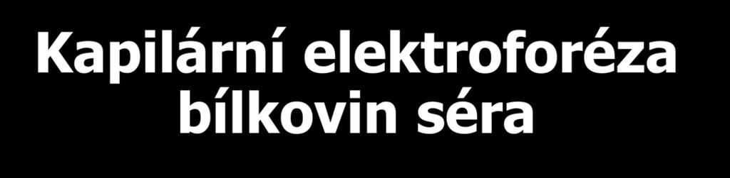 Laboratorní průkaz paraproteinů Kapilární elektroforéza bílkovin séra CZE zlepšuje kvantitativní hodnocení elfo zón oproti stechiometrickému postupu barvení a odbarvování CZE dělení probíhá při 35,5