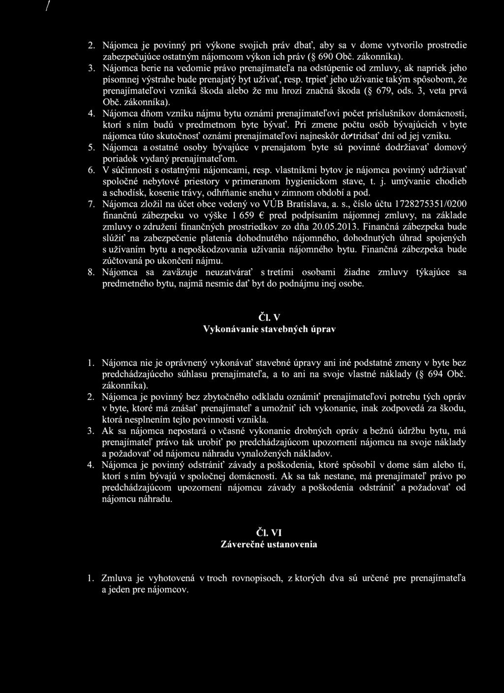 / 2. Nájomca je povinný pri výkone svojich práv dbať, aby sa v dome vytvorilo prostredie zabezpečujúce ostatným nájomcom výkon ich práv ( 690 Obč. zákonníka). 3.