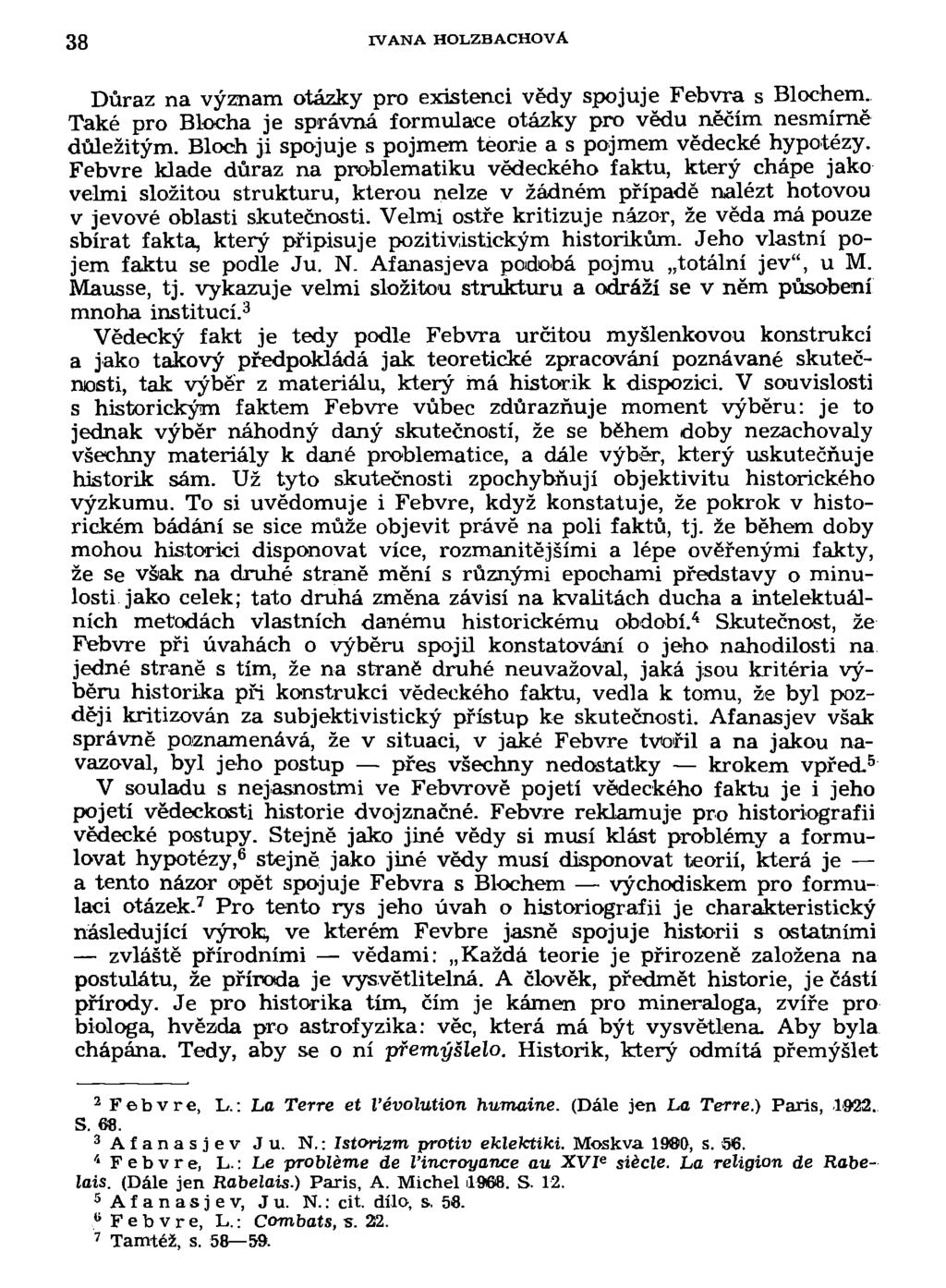 38 IVANA HOLZBACHOVA Důraz na význam otázky pro existenci vědy spojuje Febvra s Blochem. Také pro Blocha je správná formulace otázky pro vědu něčím nesmírně důležitým.