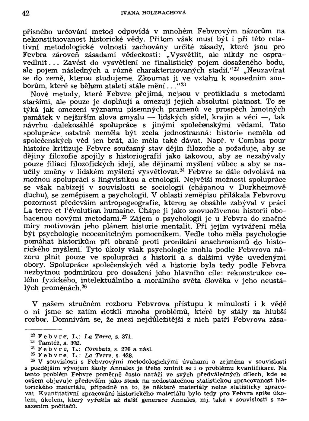 42 IVANA HOLZBACHOVA přísného určování metod odpovídá v mnohém Febvrovým názorům na nekonstituovanost historické vědy.