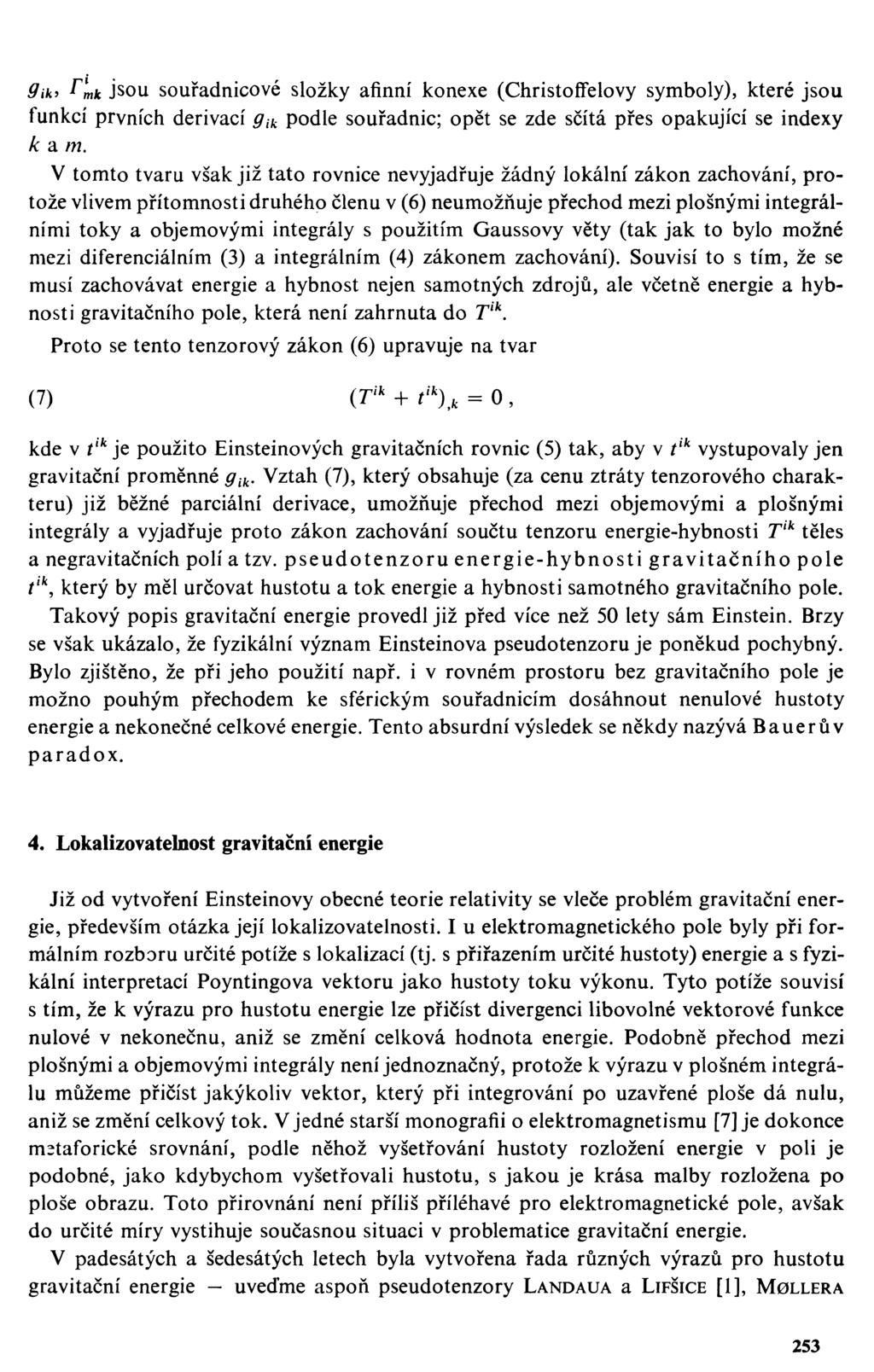 9ik-> r l mk jsou souřadnicové složky afinní konexe (Christoffelovy symboly), které jsou funkcí prvních derivací g ik podle souřadnic; opět se zde sčítá přes opakující se indexy k a m.