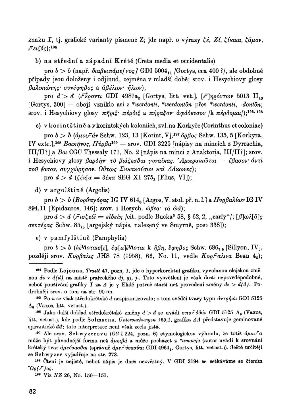 znaku I, tj. grafické varianty písmene Z; jde např. o výrazy fé, Zí, íxaia, ^áfiov, b) na střední a západní Krétě (Creta media et occidentalis) pro b > h (např.