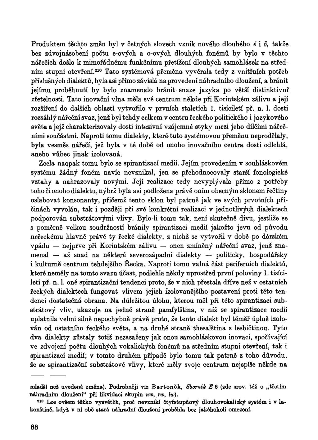 Produktem těchto změn byl v četných slovech vznik nového dlouhého ě i o, takže bez zdvojnásobení počtu e-ových a o-ových dlouhých fonémů by bylo v těchto nářečích došlo k mimořádnému funkčnímu