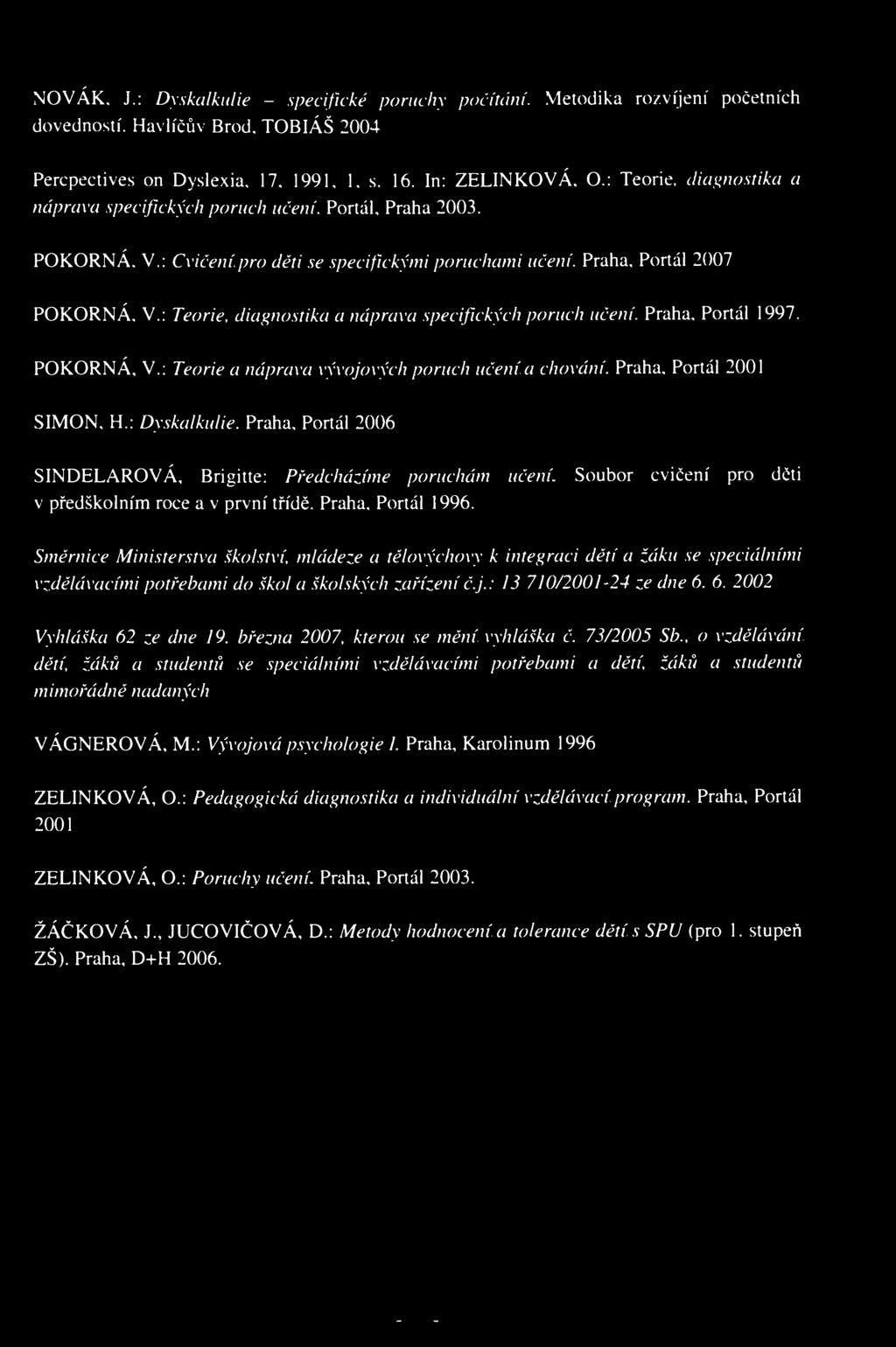 NOVÁK. J.: Dyskalkulie - specifické poruchy počítání. Metodika rozvíjení početních dovedností. Havlíčův Brod. TOBIÁŠ 2004 Percpectives on Dyslexia. 17. 1991, 1. s. 16. In: ZELINKOVÁ. O.