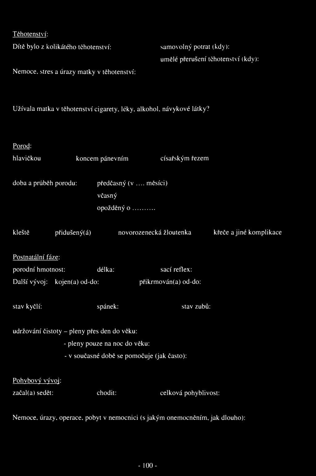 Těhotenství: Dítě bylo z kolikátého těhotenství: samovolný potrat (kdy): umělé přerušení těhotenství (kdy): Nemoce, stres a úrazy matky v těhotenství: Užívala matka v těhotenství cigarety, léky.