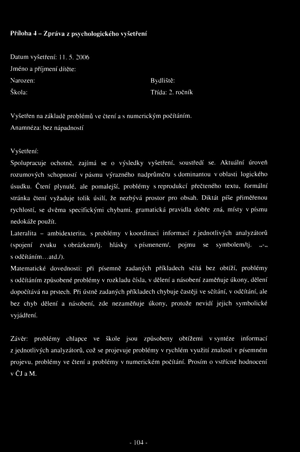 Příloha 4 - Zpráva z psychologického vyšetření Datum vyšetření: 11.5. 2006 Jméno a příjmení dítěte: Narozen: Škola: Bydliště: Třída: 2.