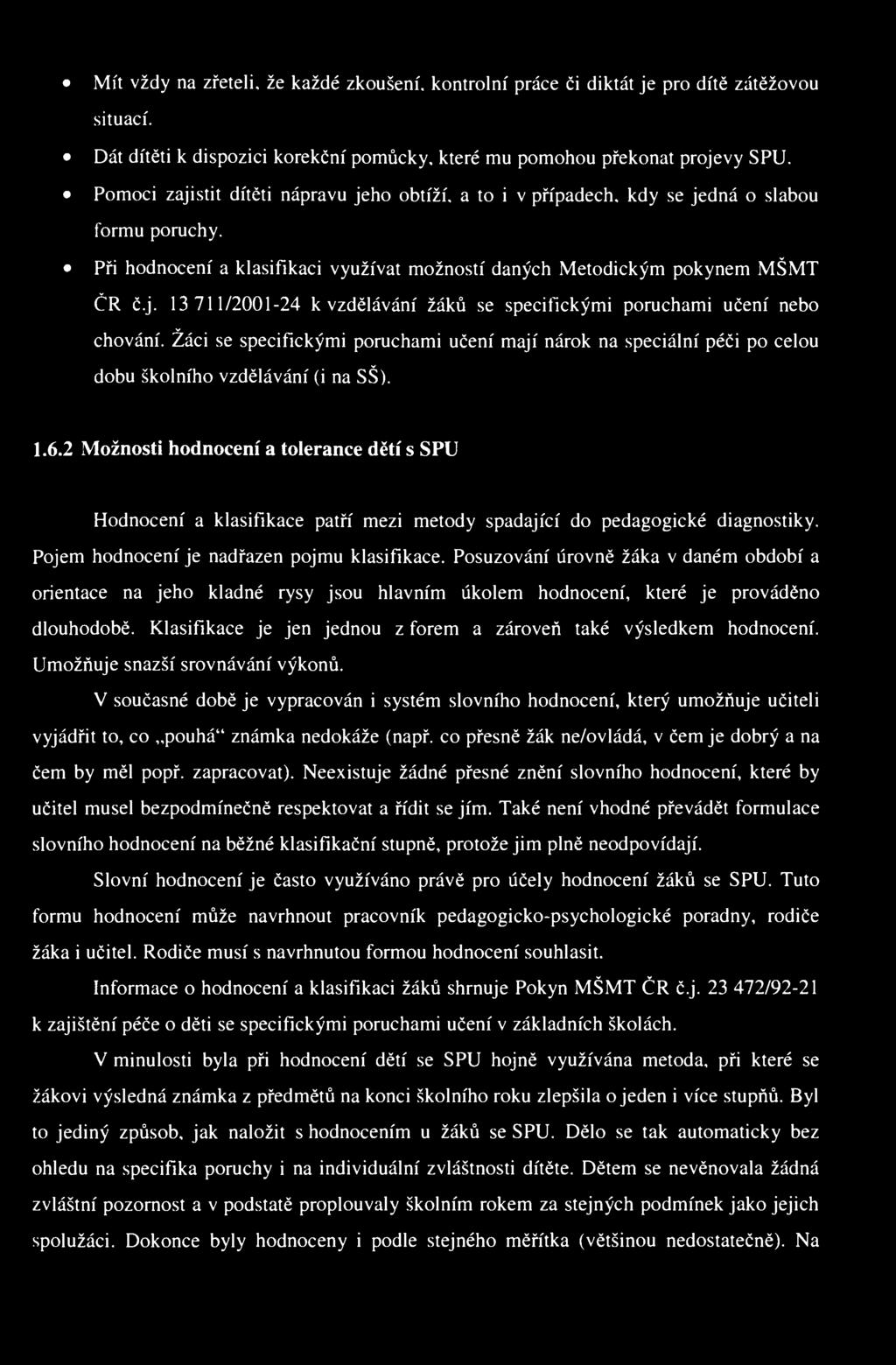 Mít vždy na zřeteli, že každé zkoušení, kontrolní práce či diktát je pro dítě zátěžovou situací. Dát dítěti k dispozici korekční pomůcky, které mu pomohou překonat projevy SPU.