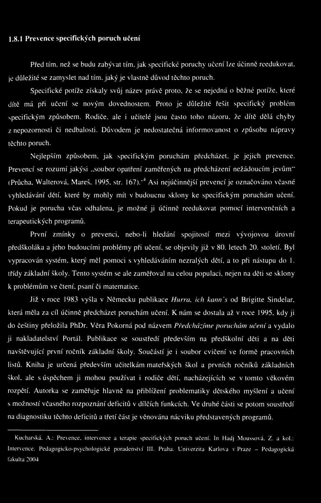 1.8.1 Prevence specifických poruch učení Před tím. než se budu zabývat tím. jak specifické poruchy učení lze účinně reedukovat. je důležité se zamyslet nad tím. jaký je vlastně důvod těchto poruch.