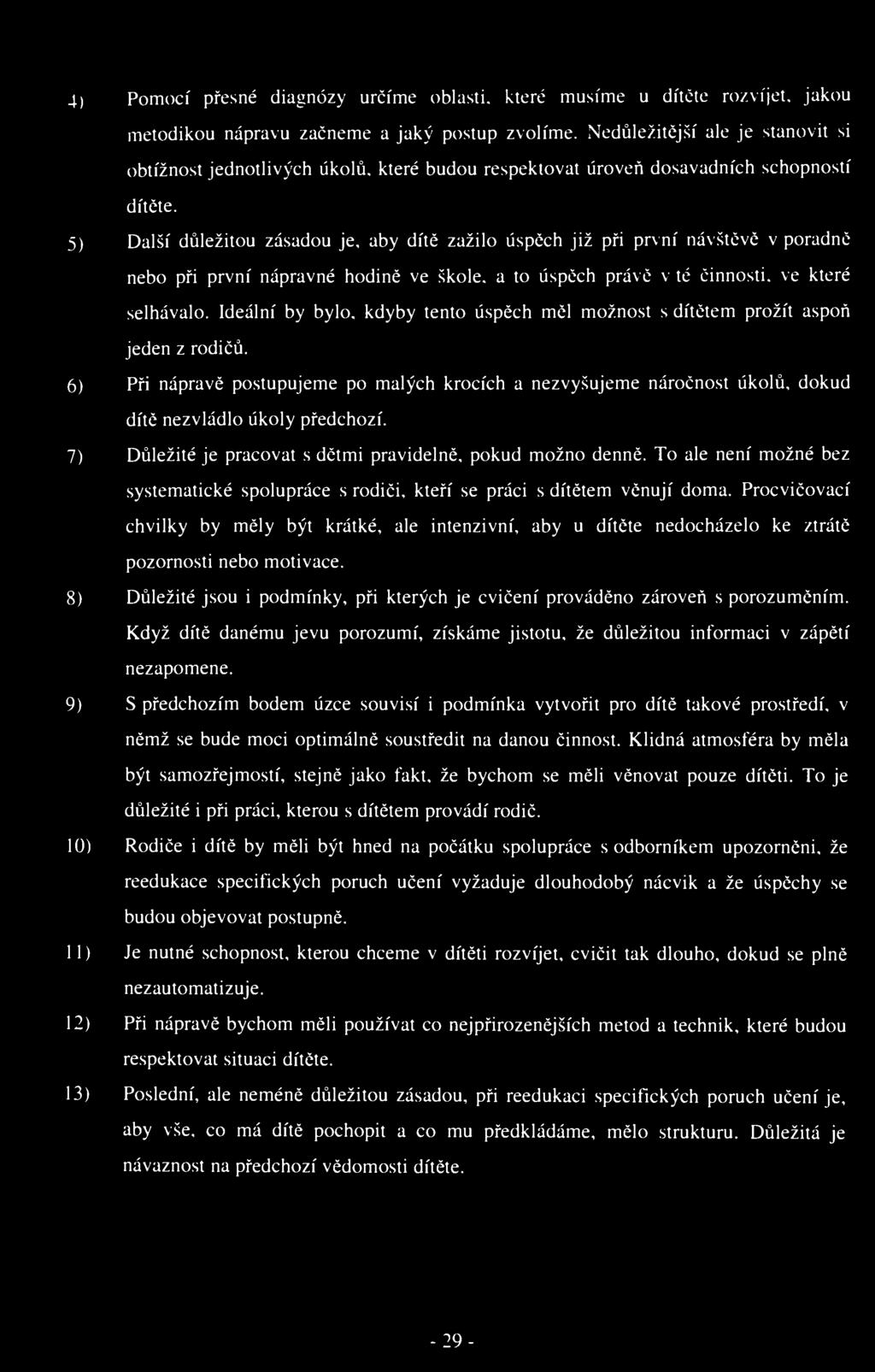 4) Pomocí přesné diagnózy určíme oblasti, které musíme u dítěte rozvíjet, jakou metodikou nápravu začneme a jaký postup zvolíme.