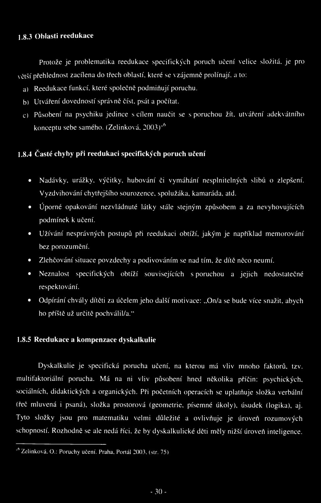 1.8.3 Oblasti reedukace Protože je problematika reedukace specifických poruch učení velice složitá, je pro větší přehlednost zacílena do třech oblastí, které se vzájemně prolínají, a to: a) Reedukace