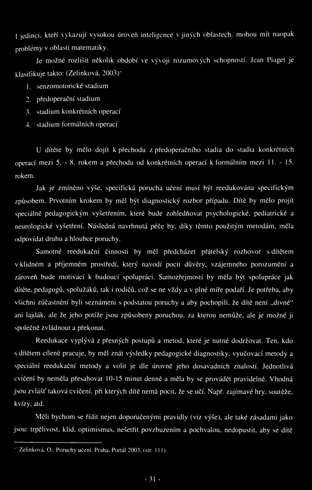 I jedinci, kteří vykazují vysokou úroveň inteligence v jiných oblastech, mohou mít naopak problémy v oblasti matematiky. Je možné rozlišit několik období ve vývoji rozumových schopností.