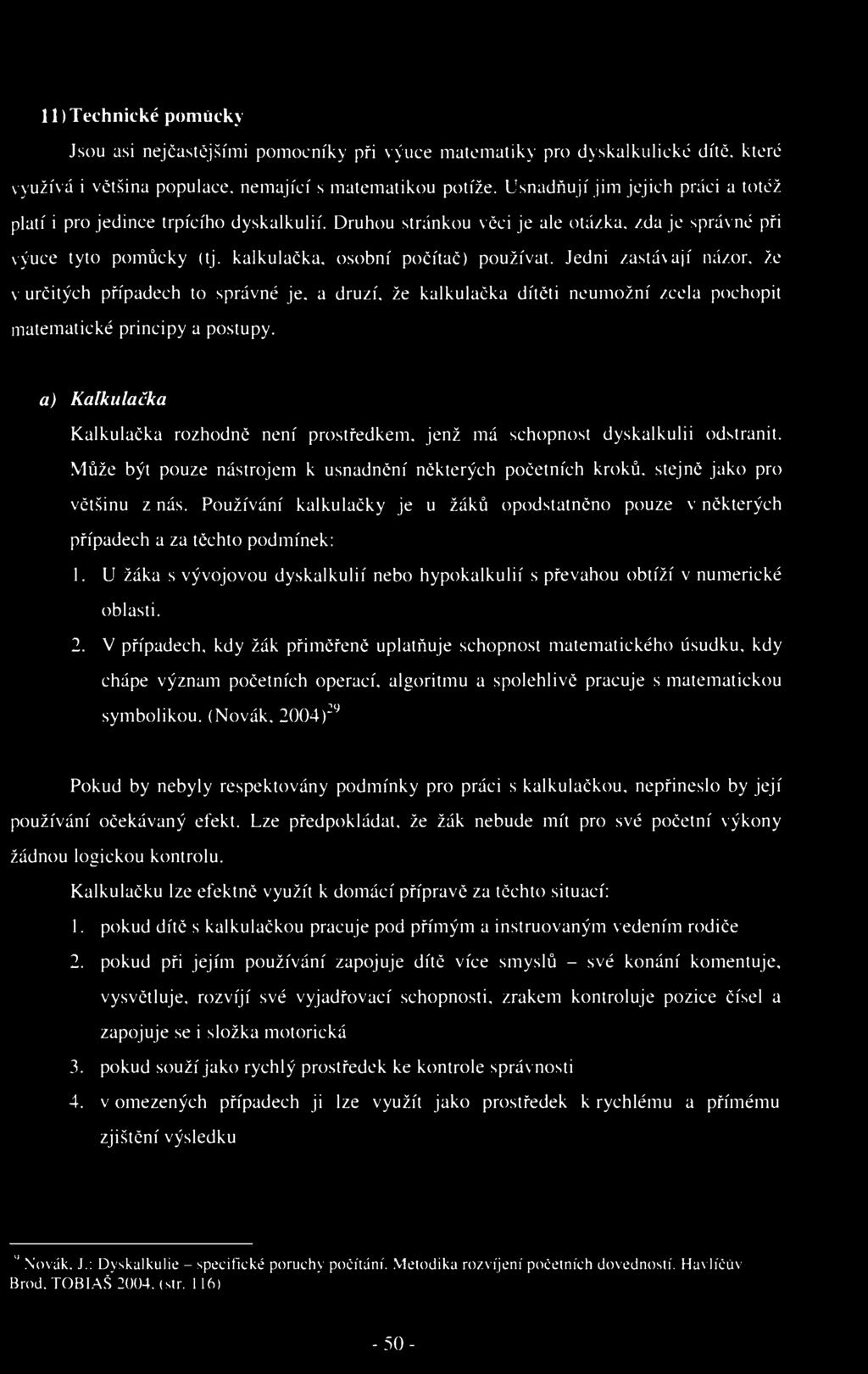 11) Technické pomůcky Jsou asi nejčastějšími pomocníky při výuce matematiky pro dyskalkulické dítě. které využívá i většina populace, nemající s matematikou potíže.