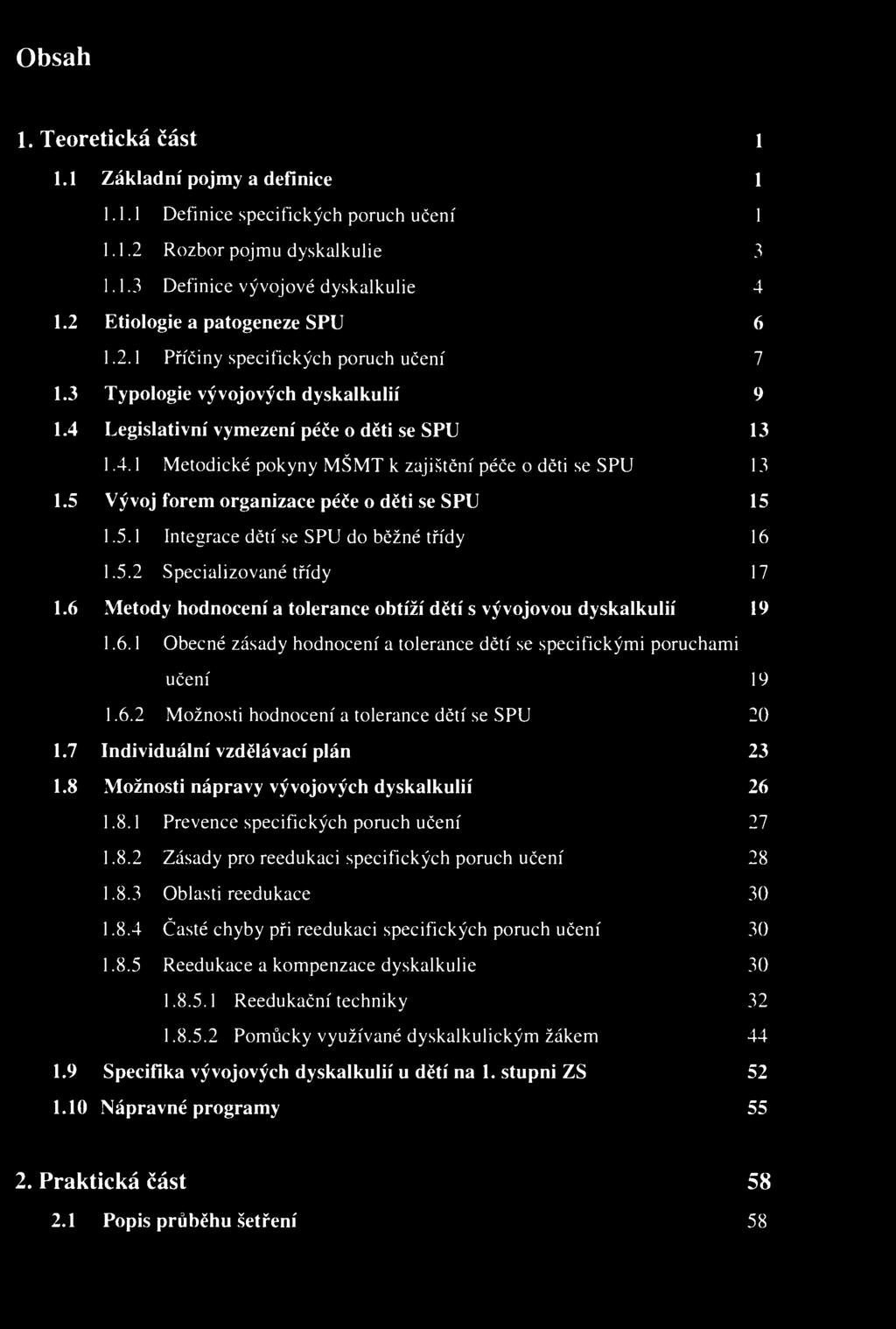 Obsah 1. Teoretická část 1 1.1 Základní pojmy a definice 1 1.1.1 Definice specifických poruch učení 1 1.1.2 Rozbor pojmu dyskalkulie 3 1.1.3 Definice vývojové dyskalkulie 4 1.