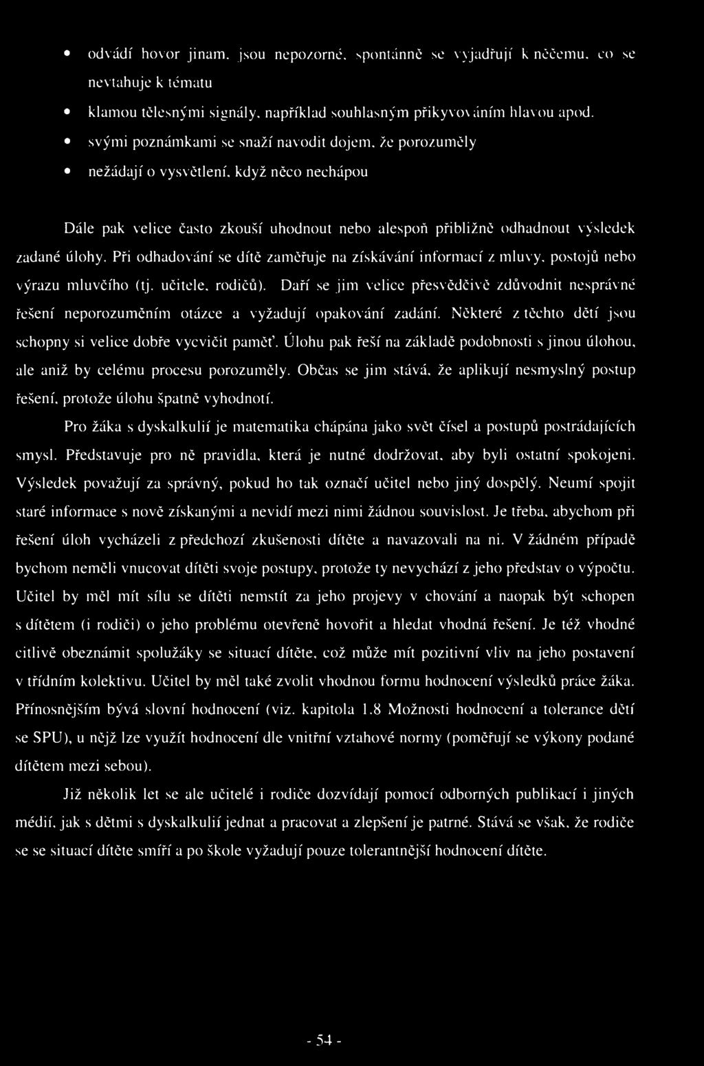 odvádí hovor jinam, jsou nepozorné, spontánně se vyjadřují k něčemu, co se nevtahuje k tématu klamou tělesnými signály, například souhlasným přikyvováním hlavou apod.