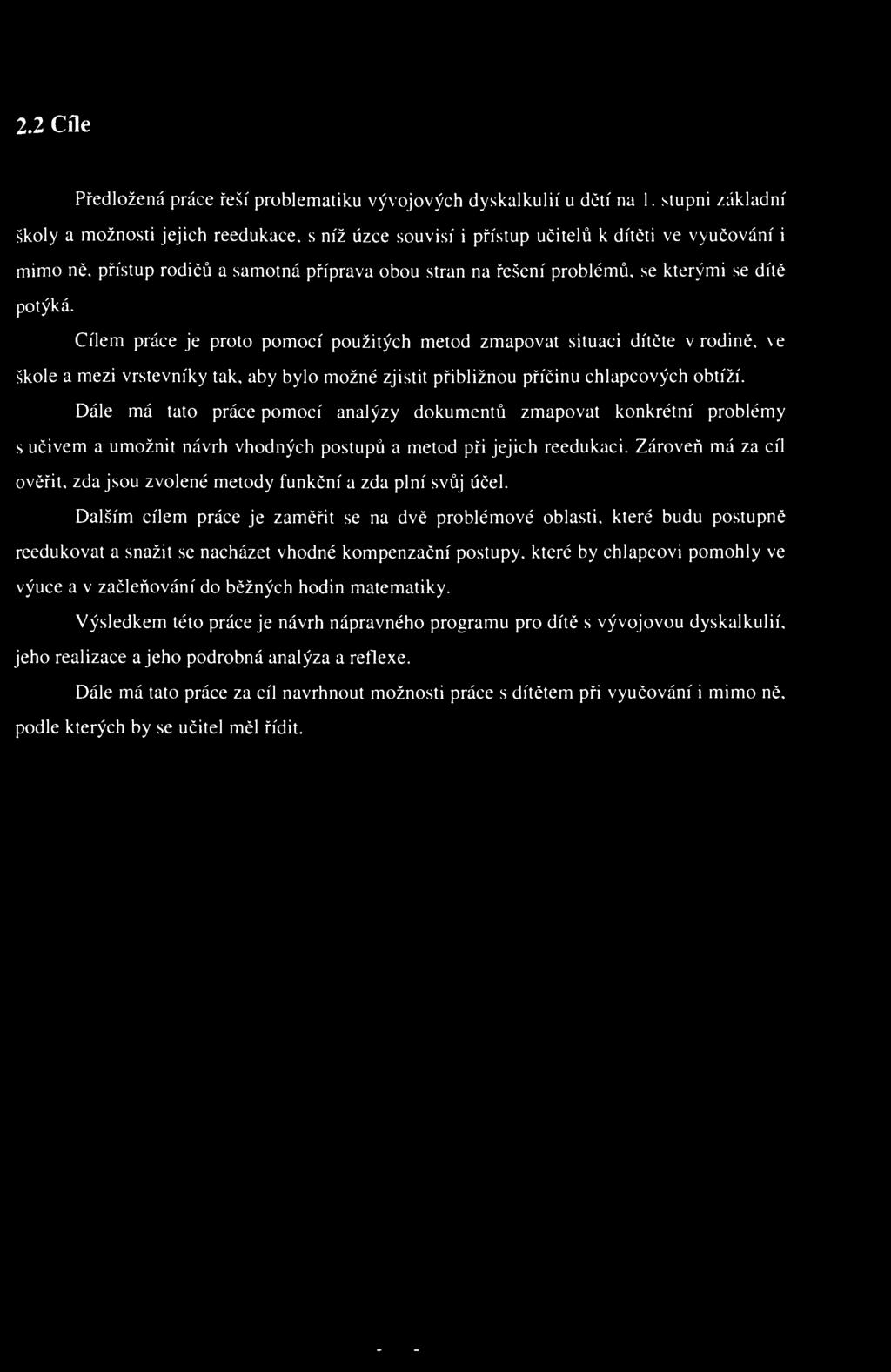 2.2 Cíle Předložená práce řeší problematiku vývojových dyskalkulií u dětí na 1. stupni základní školy a možnosti jejich reedukace, s níž úzce souvisí i přístup učitelů k dítěti ve vyučování i mimo ně.