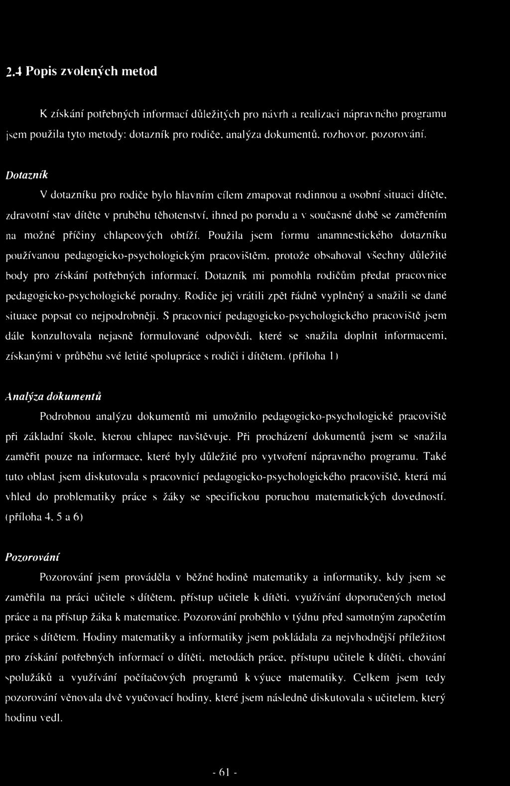 2.4 Popis zvolených metod K získání potřebných informací důležitých pro návrh a realizaci nápravného programu jsem použila tyto metody: dotazník pro rodiče, analýza dokumentů, rozhovor, pozorování.