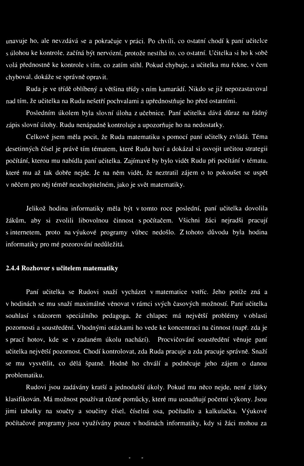 unavuje ho. ale nevzdává se a pokračuje v práci. Po chvíli, co ostatní chodí k paní učitelce s úlohou ke kontrole, začíná být nervózní, protože nestíhá to. co ostatní. Učitelka si ho k sobč volá přednostně ke kontrole s tím.