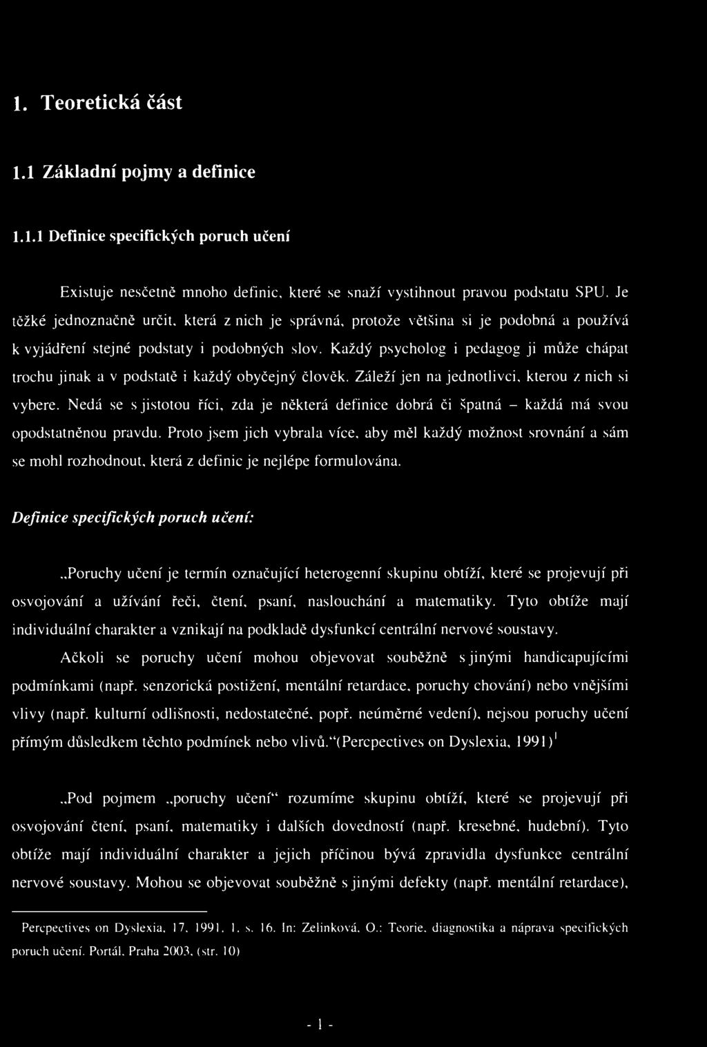 1. Teoretická část 1.1 Základní pojmy a definice 1.1.1 Definice specifických poruch učení Existuje nesčetně mnoho definic, které se snaží vystihnout pravou podstatu SPU.