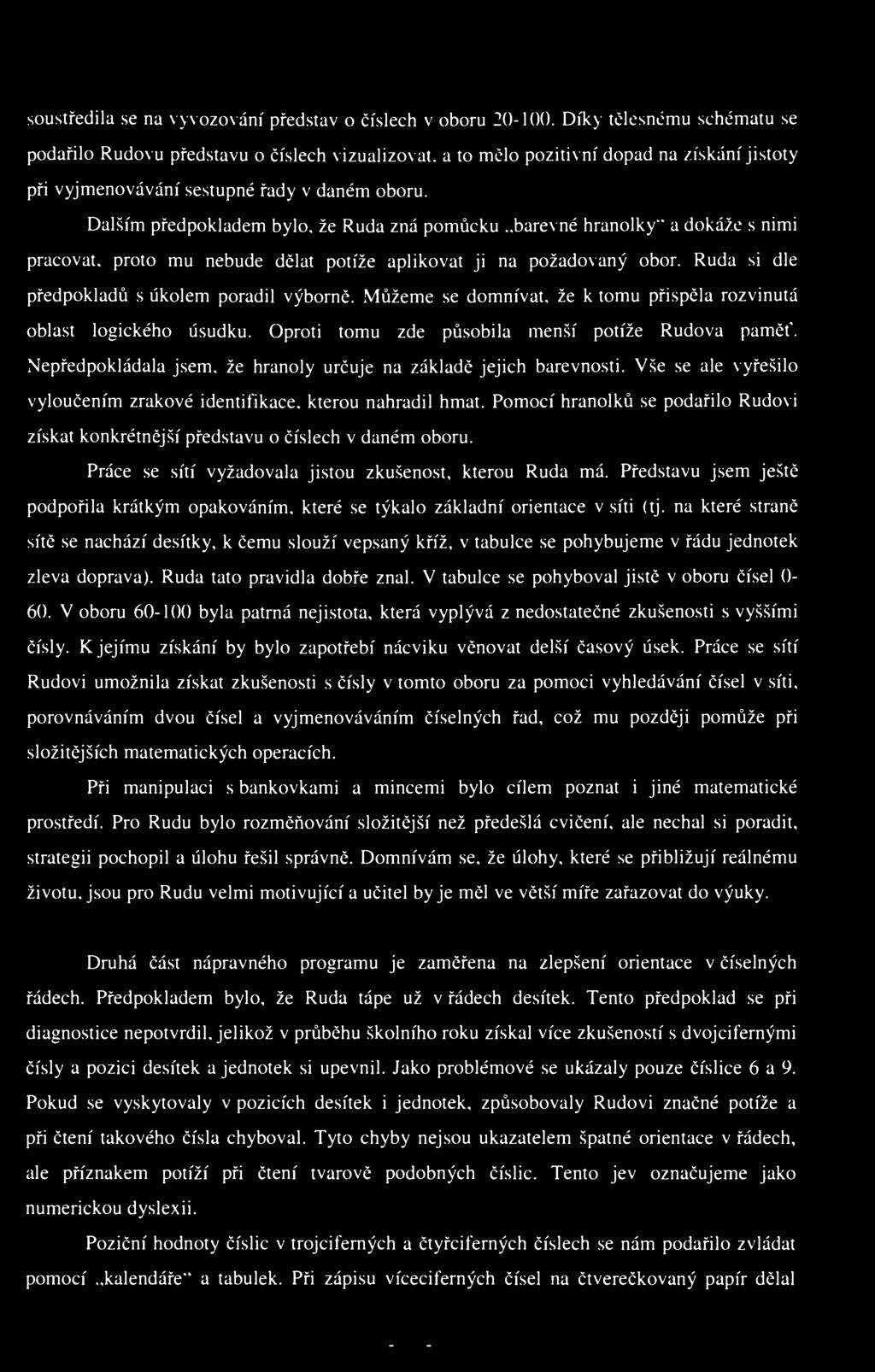 soustředila se na vyvozování představ o číslech v oboru 20-100. Díky tělesnému schématu se podařilo Rudovu představu o číslech vizualizovat.