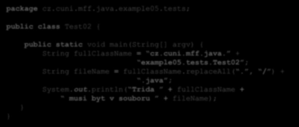 Test 2 Co program vypíše? package cz.cuni.mff.java.example05.tests; public class Test02 { public static void main(string[] argv) { String fullclassname = cz.cuni.mff.java. + example05.