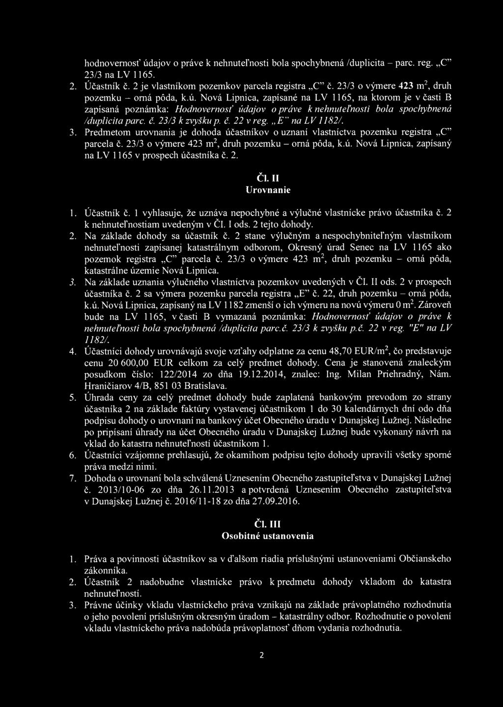 Nová Lipnica, zapísané na LV 1165, na ktorom je v časti B zapísaná poznámka: Hodnovernosť údajov o práve k nehnuteľnosti bola spochybnená /duplicitapare. č. 23/3 k zvyšku p. č. 22 v reg.