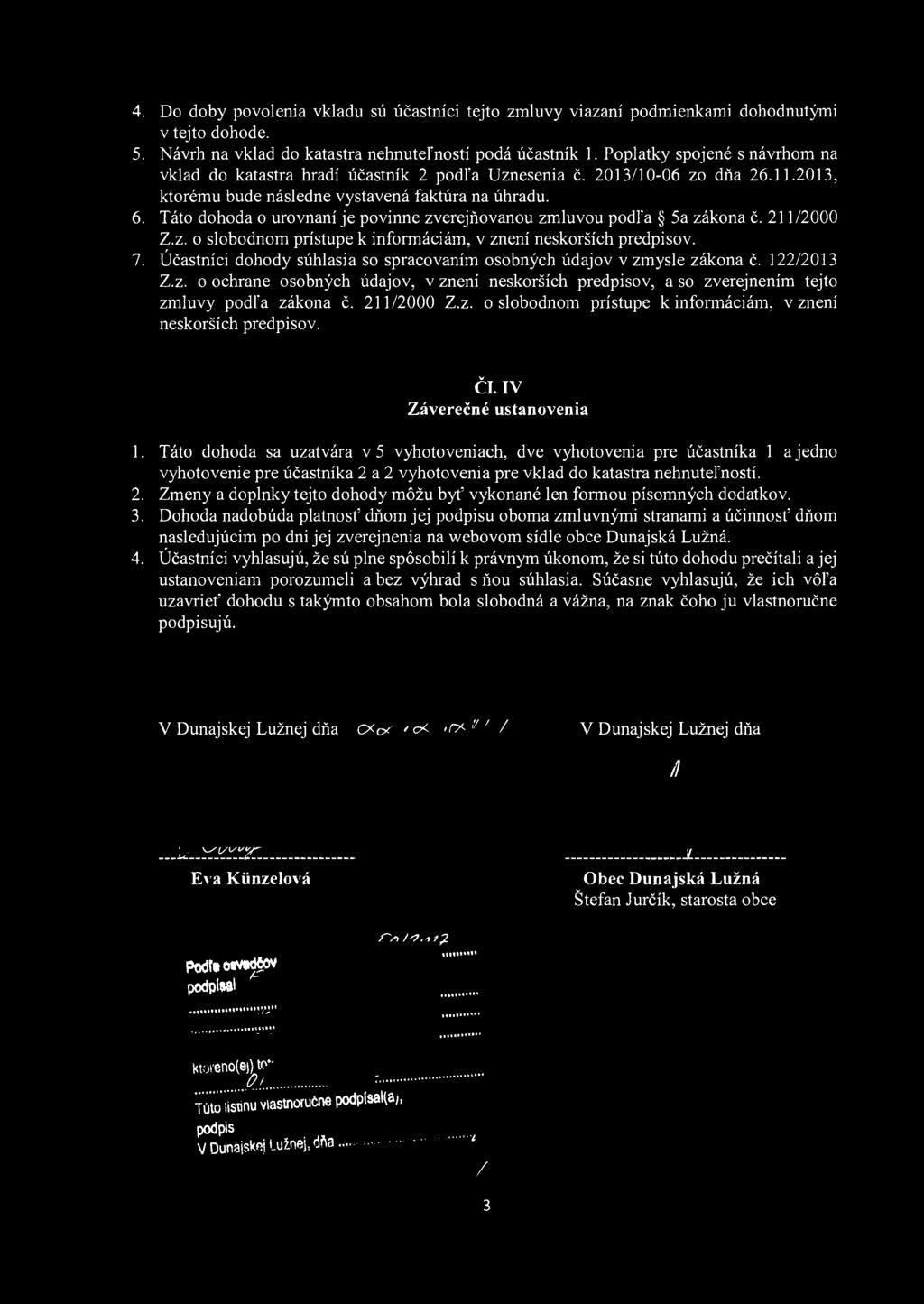 Táto dohoda o urovnaní je povinne zverejňovanou zmluvou podľa 5a zákona č. 211/2000 Z.z. o slobodnom prístupe k informáciám, v znení neskorších predpisov. 7.