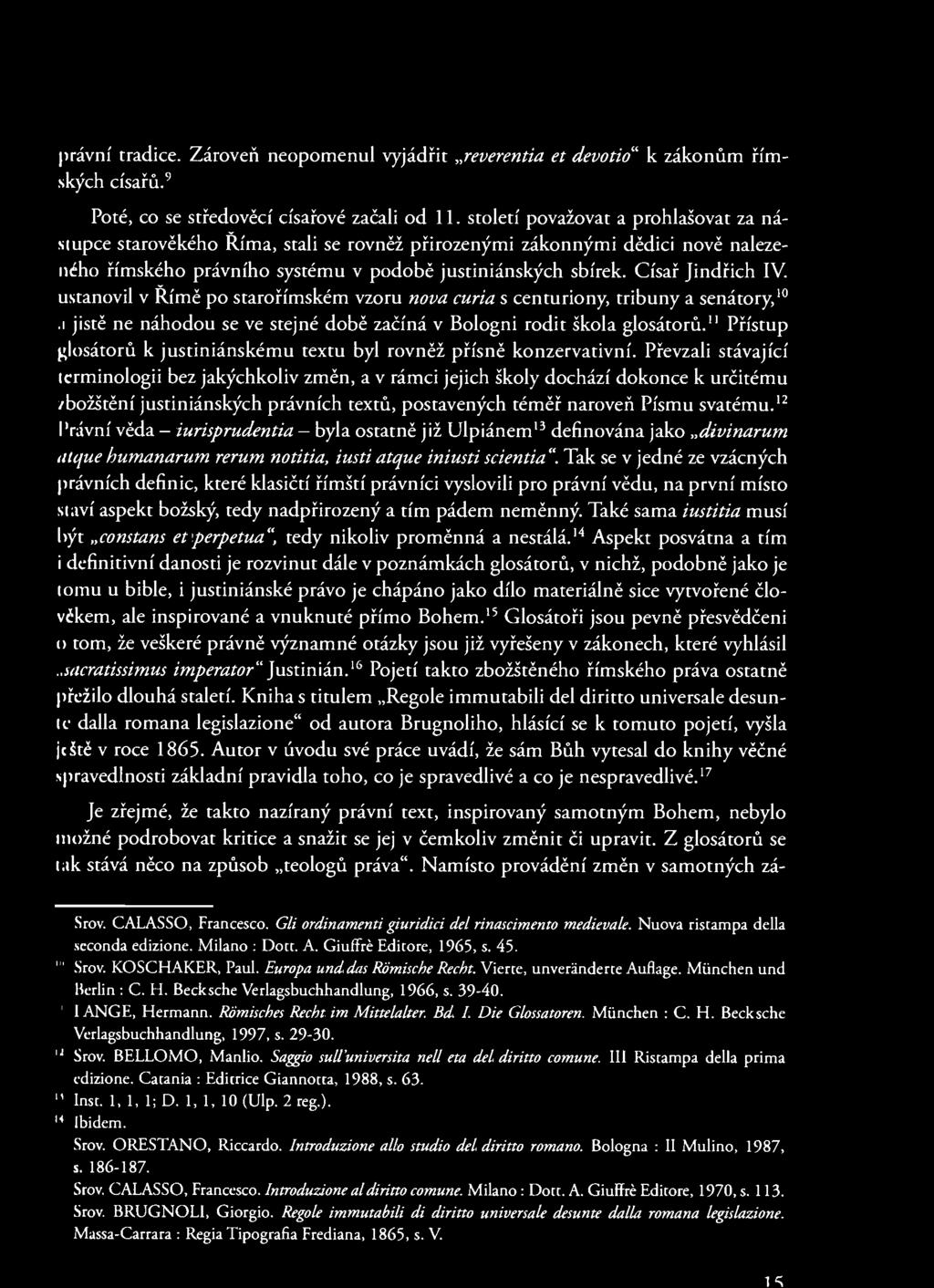 právní tradice. Zároveň neopomenul vyjádřit reverenda et devotio" k zákonům římských císařů. 9 Poté, co se středověcí císařové začali od 11.