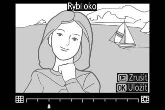 Rybí oko Tlačítko G N menu retušování Tato položka vytváří kopie, které vypadají, jako kdyby byly pořízeny objektivem typu rybí oko.