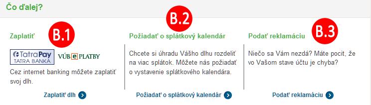 B: Ak MÁTE nedoplatok alebo dlh: V prípade, že na Vašom účte evidujeme dlžnú sumu, môžete urobiť nasledovné akcie: B.1 Zaplatiť dlh B.2 Požiadať o splátkový kalendár B.3 Podať reklamáciu B.