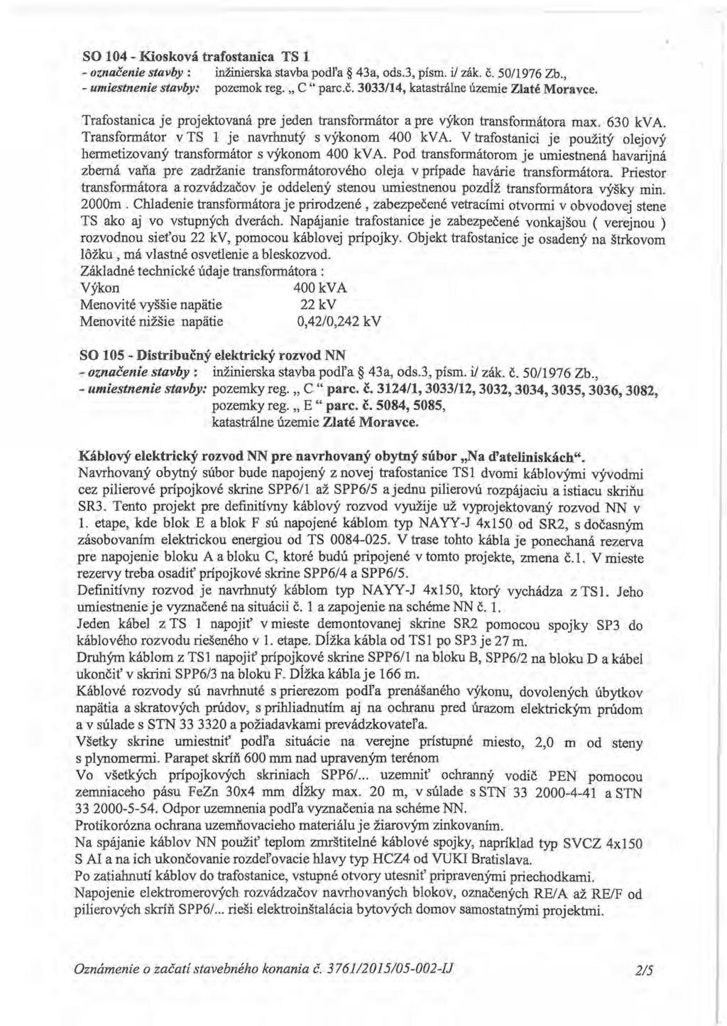 SO 104 - Kiosková trafostanica TS 1 - označenie stavby : inžinierska stavba podľa 43a, ods.3, písm. ii zák. č. 50/1976 Zb - umiestnenie stavby: pozemok reg. C "parc.č. 3033/14, katastrálne územie Zlaté Moravce.