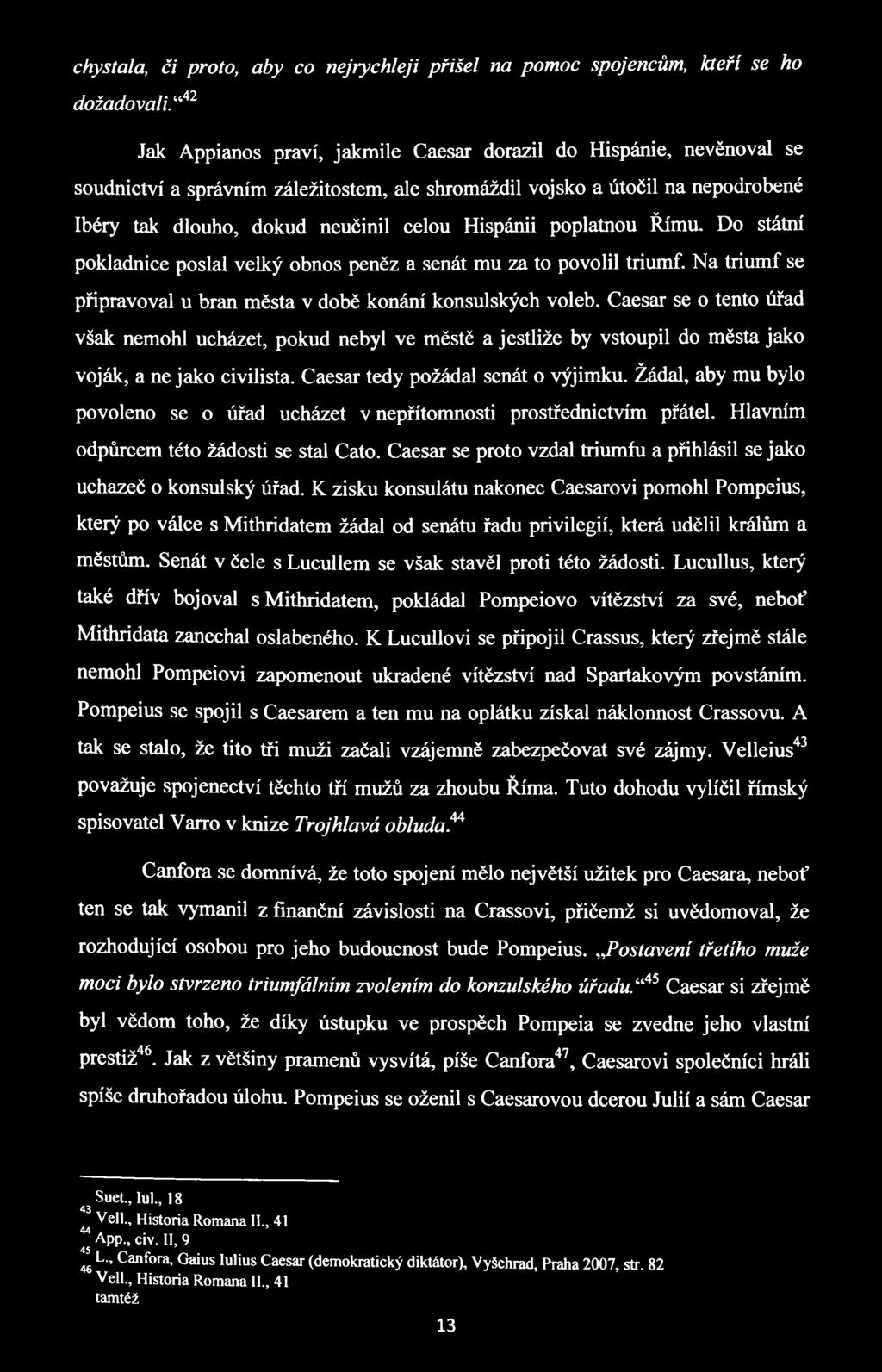 Hispánii poplatnou Římu. Do státní pokladnice poslal velký obnos peněz a senát mu za to povolil triumf. Na triímif se připravoval u bran města v době konání konsulských voleb.