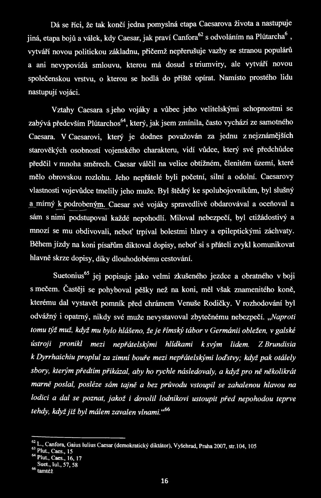 Namísto prostého lidu nastupují vojáci. Vztahy Caesara sjeho vojáky a vůbec jeho velitelskými schopnostmi se zabývá především Plútarchos^, který, jak jsem zmínila, často vychází ze samotného Caesara.