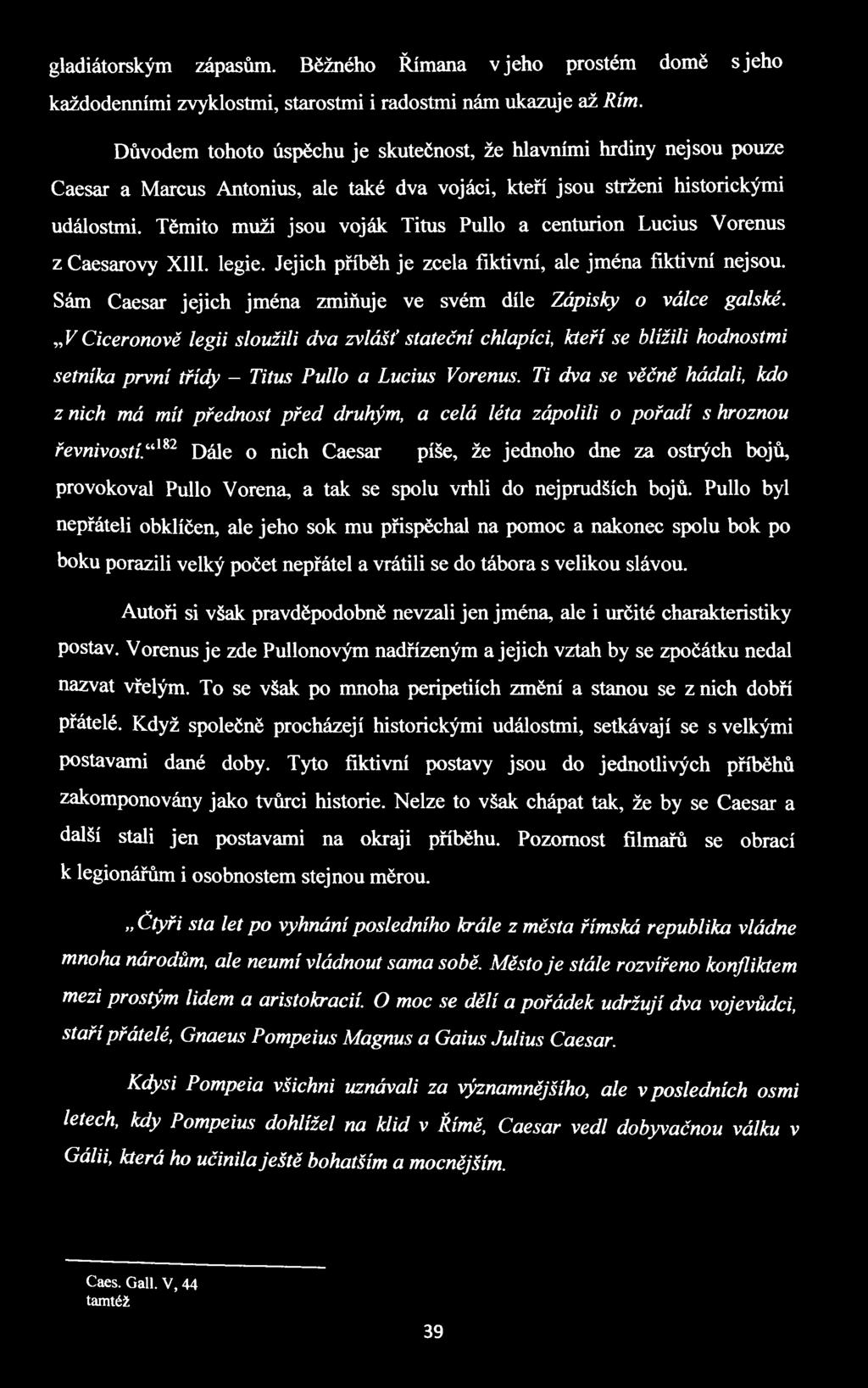 Těmito muži jsou voják Titus Pullo a centurion Lucius Vorenus z Caesarovy Xlll. legie. Jejich příběh je zcela fiktivní, ale jména fiktivní nejsou.