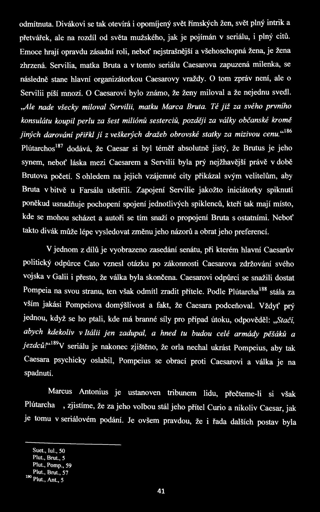 Servilia, matka Bruta a v tomto seriálu Caesarova zapuzená milenka, se následně stane hlavní organizátorkou Caesarovy vraždy. O tom zpráv není, ale o Servilii píší mnozí.